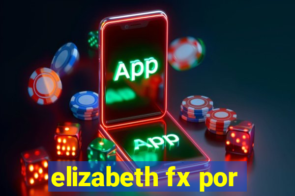 elizabeth fx por